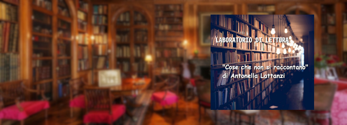 <span style="color:yellow!important;">Report laboratorio lettura</span><br/>"Cose che non si raccontano"<br/>di Antonella Lattanzi